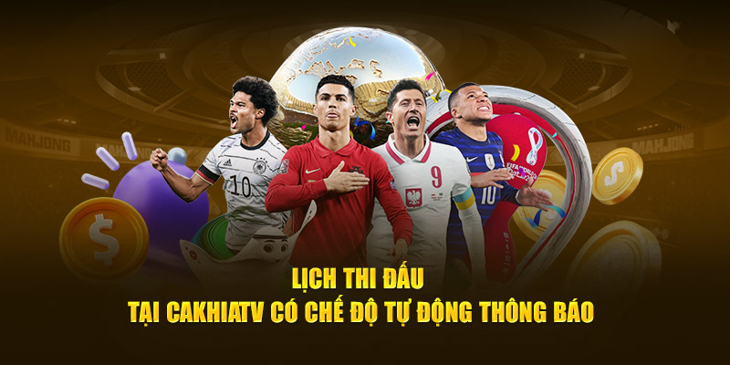 Lich thi đấu tại CakhiaTV có chế độ tự động thông báo