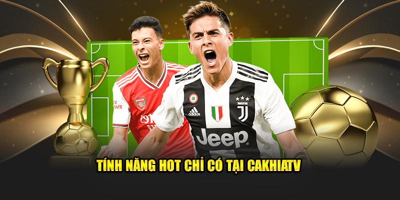 Ảnh: Tính năng hot chỉ có tại  CakhiaTV